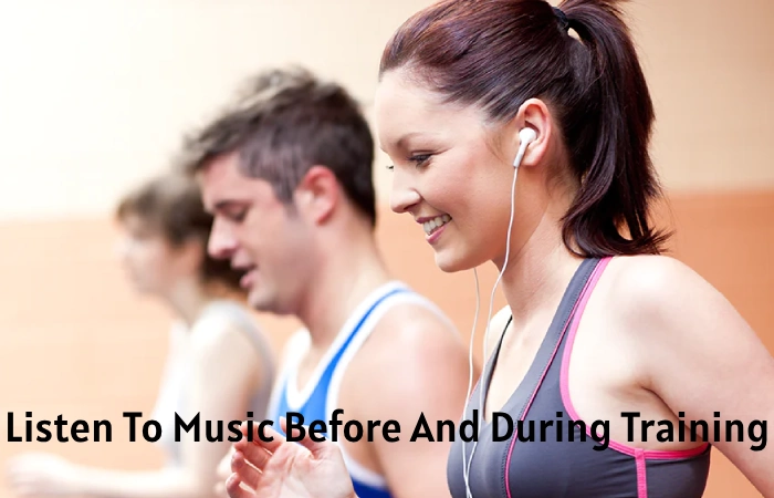 Listen To Music Before And During Training