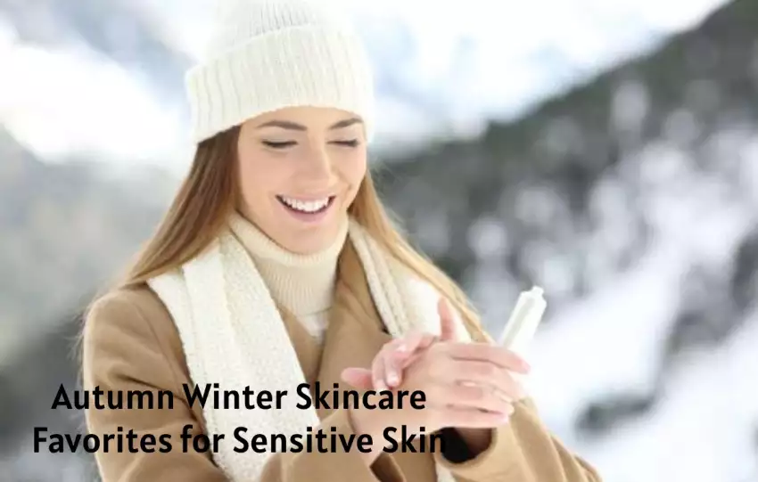 Autumn Winter Skincare Favorites for Sensitive Skin