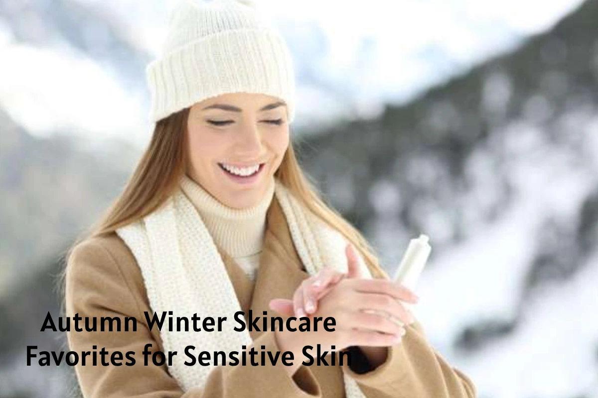 Autumn Winter Skincare Favorites for Sensitive Skin