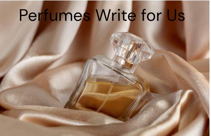 Perfumes Write for Us