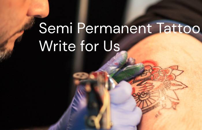 Semi Permanent Tattoo Write for Us