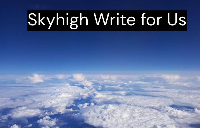 Skyhigh Write for Us