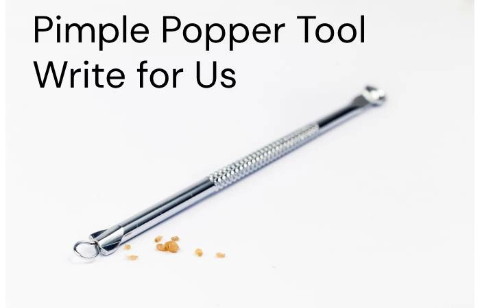 Pimple Popper Tool Write for Us