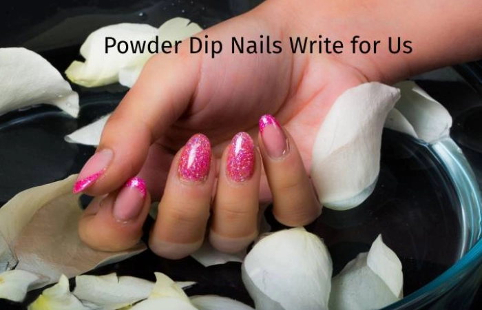 Powder Dip Nails Write for Us