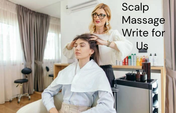 Scalp Massage Write for Us