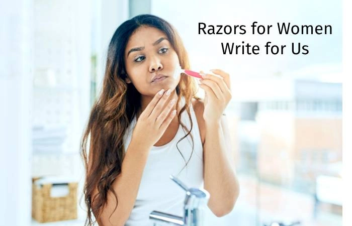 Razors for Women Write for Us