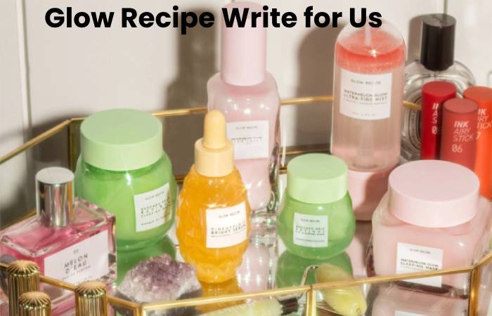 Glow Recipe Write for Us