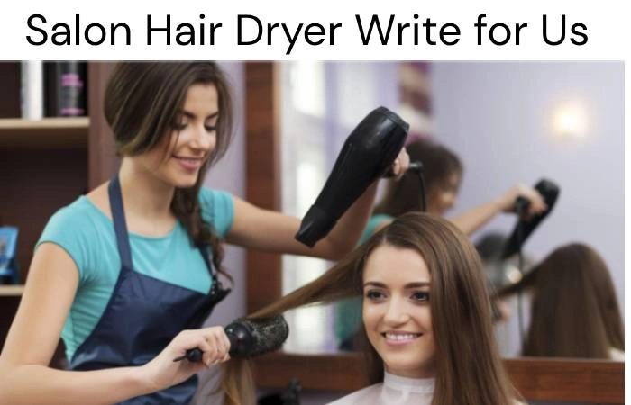 Salon Hair Dryer Write for Us