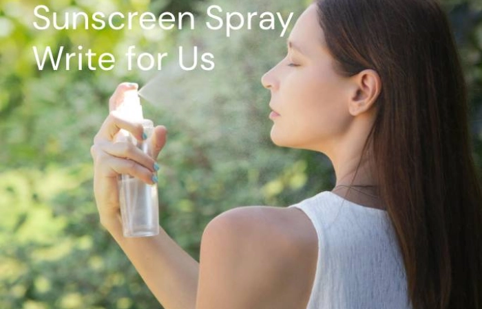 Sunscreen Spray Write for Us