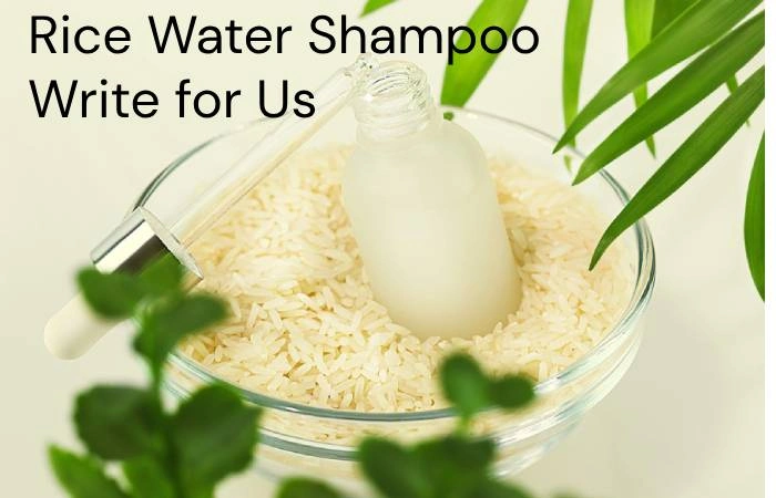Rice Water Shampoo Write for Us