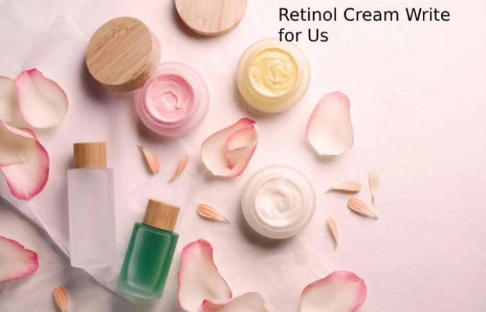 Retinol Cream Write for Us