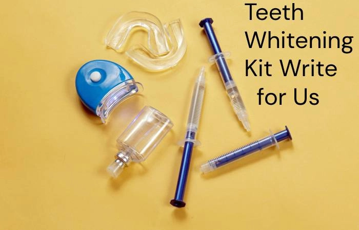 Teeth Whitening Kit Write for Us