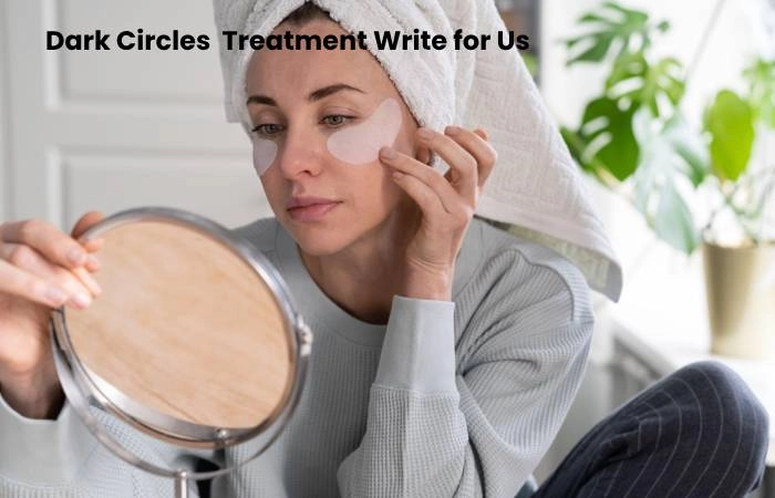 Dark Circles Treatment Write for Us