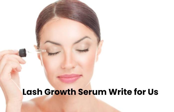 Lash Growth Serum Write for Us