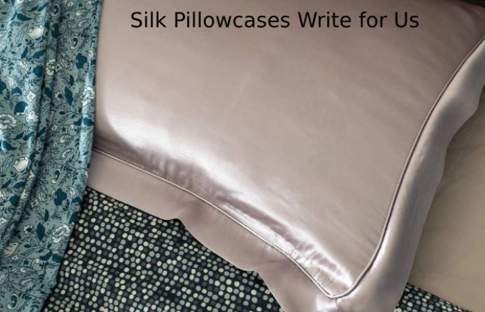 Silk Pillowcases Write for Us