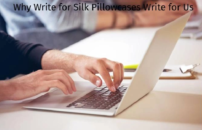 Why Write for Silk Pillowcases Write for Us?