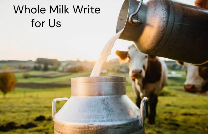 Whole Milk Write for Us