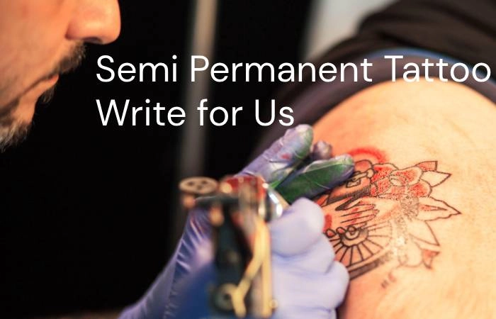 Semi-Permanent Tattoos Write for Us