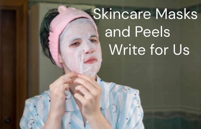 Skincare Masks and Peels Write for Us