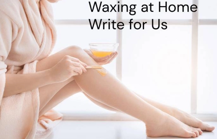 Waxing at Home Write for Us