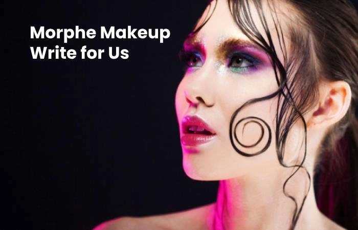 Morphe Makeup Write for Us