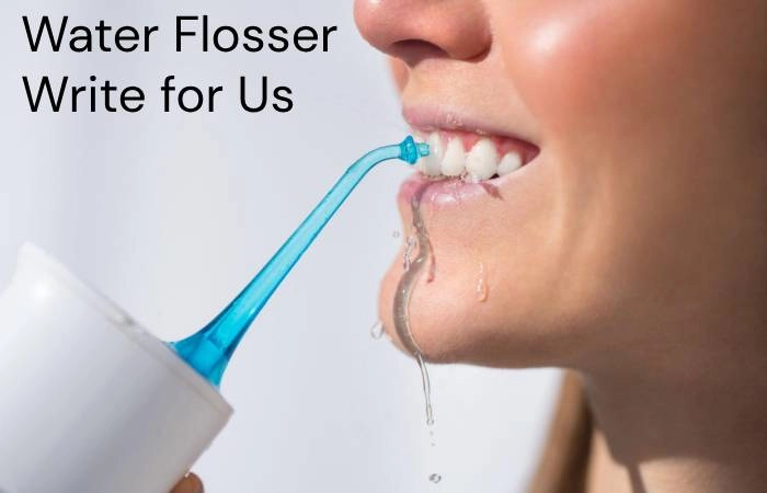Water Flosser Write for Us