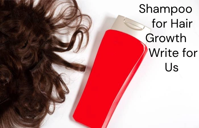 Shampoo for Hair Growth Write for Us