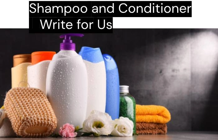 Shampoo and Conditioner Write for Us