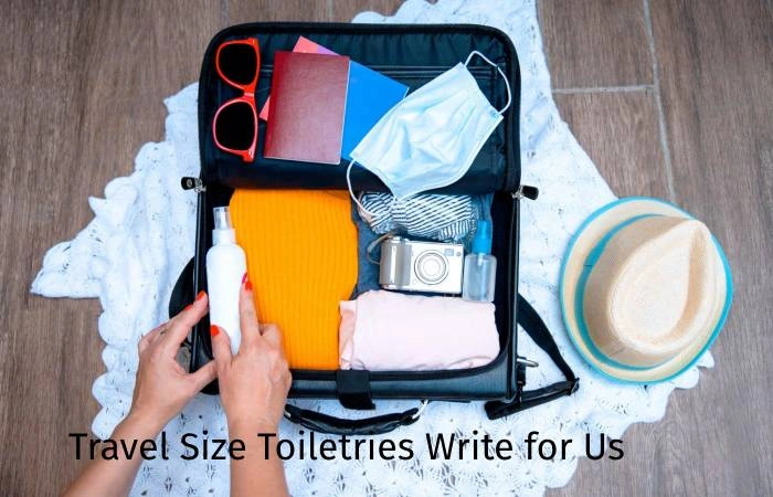 Travel Size Toiletries Write for Us