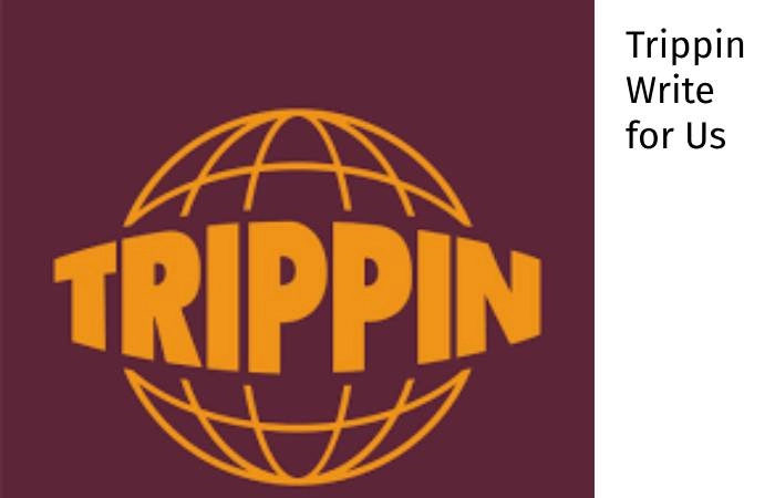 Trippin Write for Us