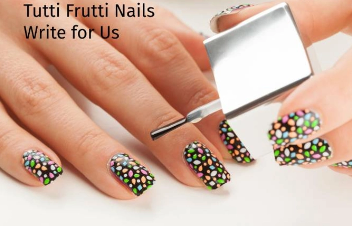 Tutti Frutti Nails Write for Us